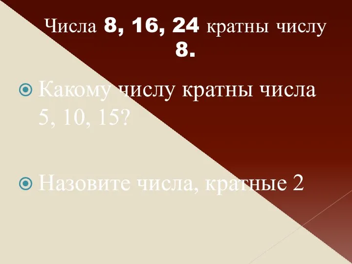 Числа 8, 16, 24 кратны числу 8. Какому числу кратны числа