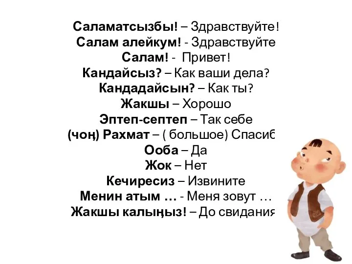 Саламатсызбы! – Здравствуйте! Салам алейкум! - Здравствуйте Салам! - Привет! Кандайсыз?