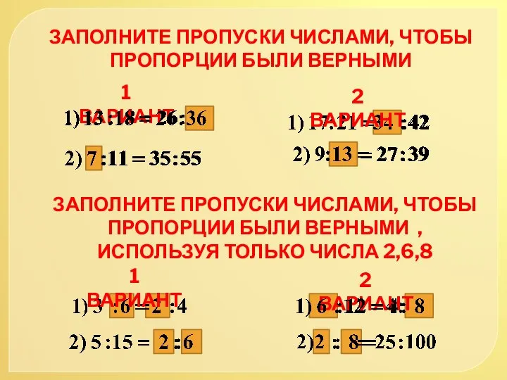 ЗАПОЛНИТЕ ПРОПУСКИ ЧИСЛАМИ, ЧТОБЫ ПРОПОРЦИИ БЫЛИ ВЕРНЫМИ 1 ВАРИАНТ 2 ВАРИАНТ