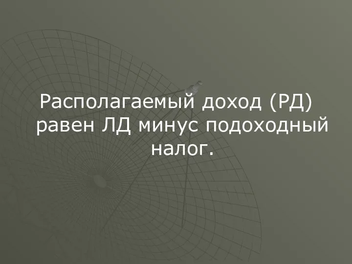 Располагаемый доход (РД) равен ЛД минус подоходный налог.