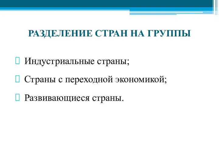 РАЗДЕЛЕНИЕ СТРАН НА ГРУППЫ Индустриальные страны; Страны с переходной экономикой; Развивающиеся страны.