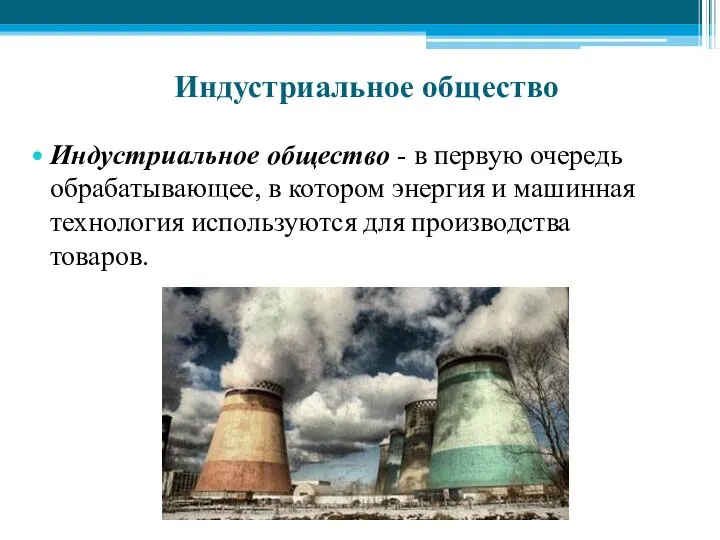 Индустриальное общество Индустриальное общество - в первую очередь обрабатывающее, в котором