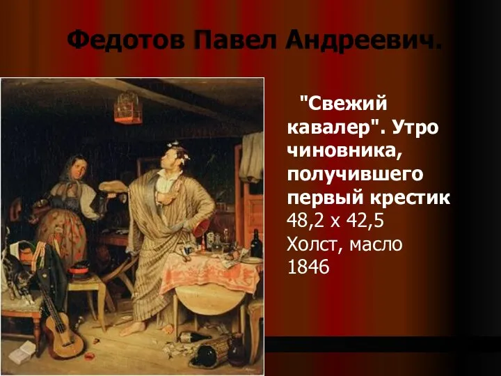 Федотов Павел Андреевич. "Свежий кавалер". Утро чиновника, получившего первый крестик 48,2 х 42,5 Холст, масло 1846