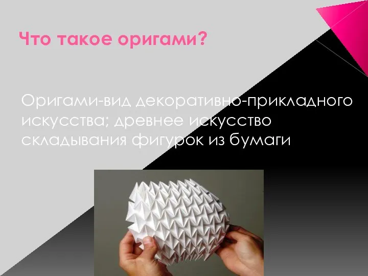 Что такое оригами? Оригами-вид декоративно-прикладного искусства; древнее искусство складывания фигурок из бумаги