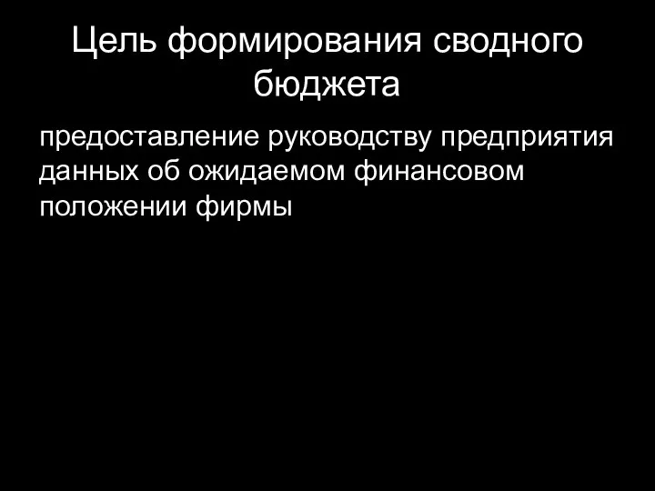 Цель формирования сводного бюджета предоставление руководству предприятия данных об ожидаемом финансовом положении фирмы