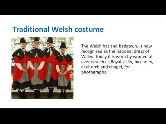 Traditional Welsh costume The Welsh hat and bedgown, is now recognised