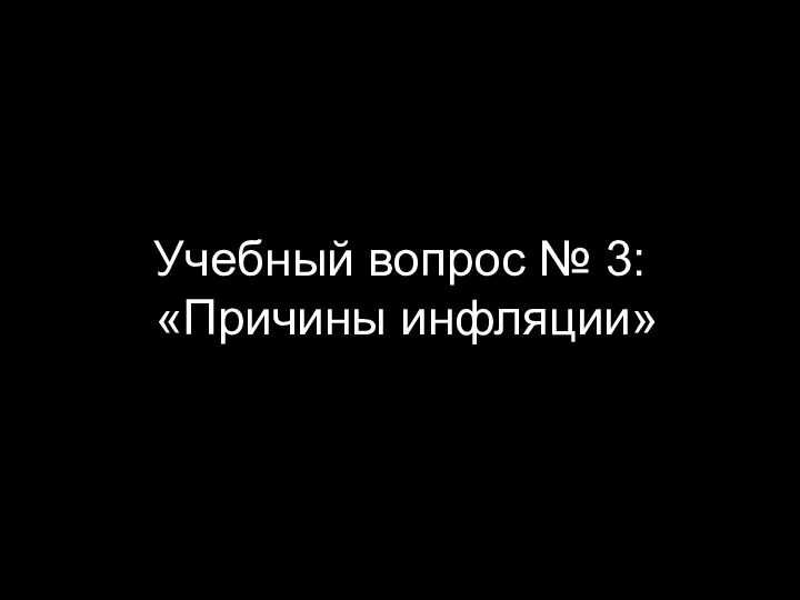 Учебный вопрос № 3: «Причины инфляции»