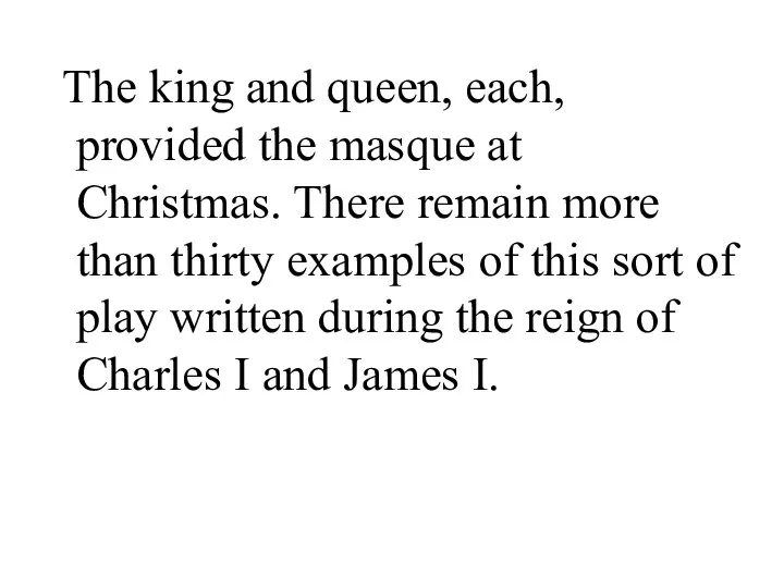 The king and queen, each, provided the masque at Christmas. There