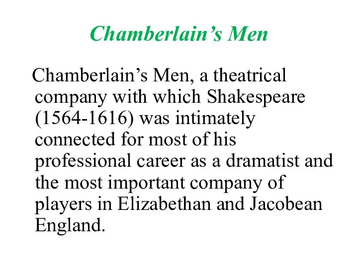 Chamberlain’s Men Chamberlain’s Men, a theatrical company with which Shakespeare (1564-1616)