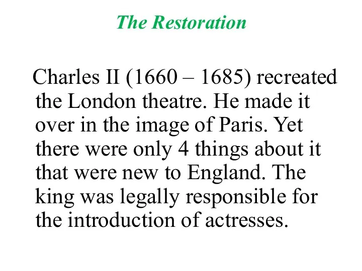 The Restoration Charles II (1660 – 1685) recreated the London theatre.