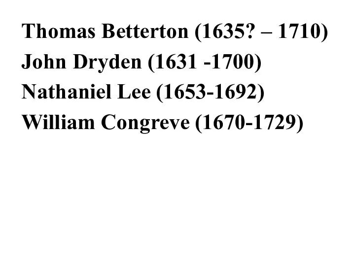 Thomas Betterton (1635? – 1710) John Dryden (1631 -1700) Nathaniel Lee (1653-1692) William Congreve (1670-1729)
