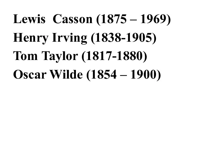Lewis Casson (1875 – 1969) Henry Irving (1838-1905) Tom Taylor (1817-1880) Oscar Wilde (1854 – 1900)