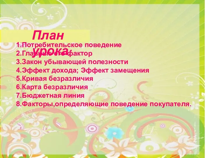 План урока: 1.Потребительское поведение 2.Главные его фактор 3.Закон убывающей полезности 4.Эффект