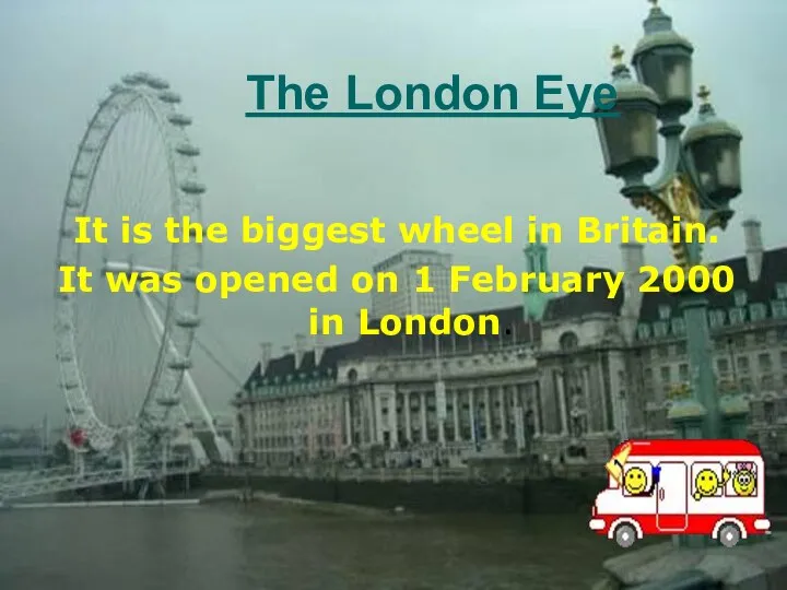 The London Eye It is the biggest wheel in Britain. It