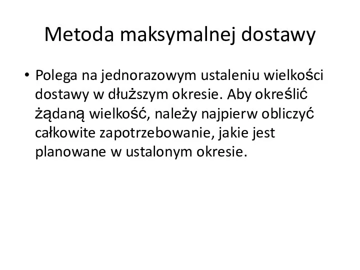 Metoda maksymalnej dostawy Polega na jednorazowym ustaleniu wielkości dostawy w dłuższym