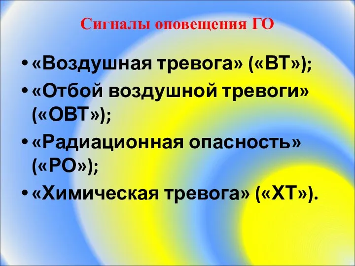 Cигналы оповещения ГО «Воздушная тревога» («ВТ»); «Отбой воздушной тревоги» («ОВТ»); «Радиационная опасность» («РО»); «Химическая тревога» («ХТ»).