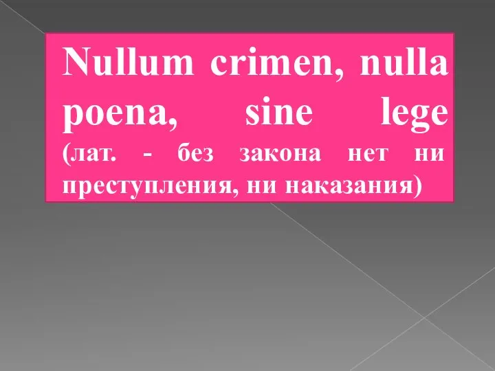 Nullum crimen, nulla poena, sine lege (лат. - без закона нет ни преступления, ни наказания)