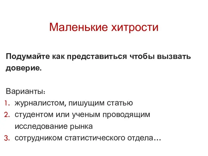 Маленькие хитрости Подумайте как представиться чтобы вызвать доверие. Варианты: журналистом, пишущим