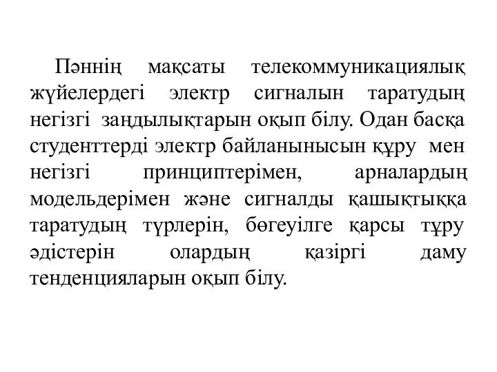 Пәннің мақсаты телекоммуникациялық жүйелердегі электр сигналын таратудың негізгі заңдылықтарын оқып білу.