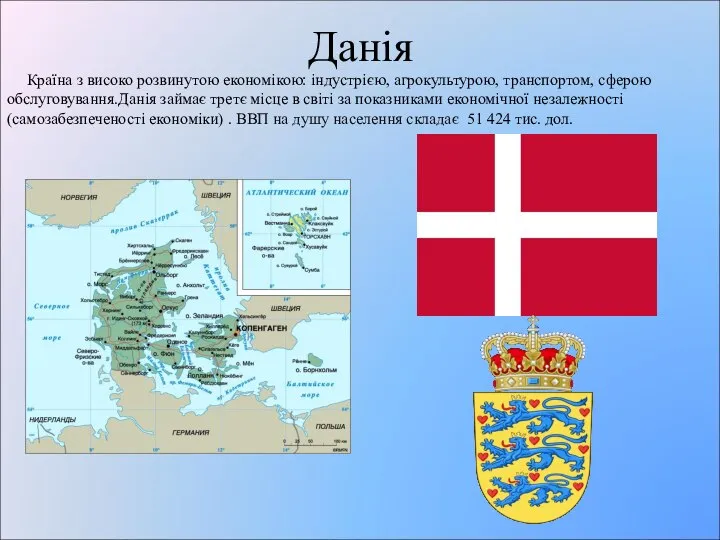 Данія Країна з високо розвинутою економікою: індустрією, агрокультурою, транспортом, сферою обслуговування.Данія