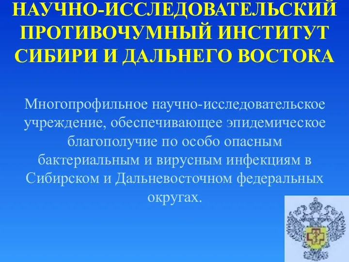 НАУЧНО-ИССЛЕДОВАТЕЛЬСКИЙ ПРОТИВОЧУМНЫЙ ИНСТИТУТ СИБИРИ И ДАЛЬНЕГО ВОСТОКА Многопрофильное научно-исследовательское учреждение, обеспечивающее