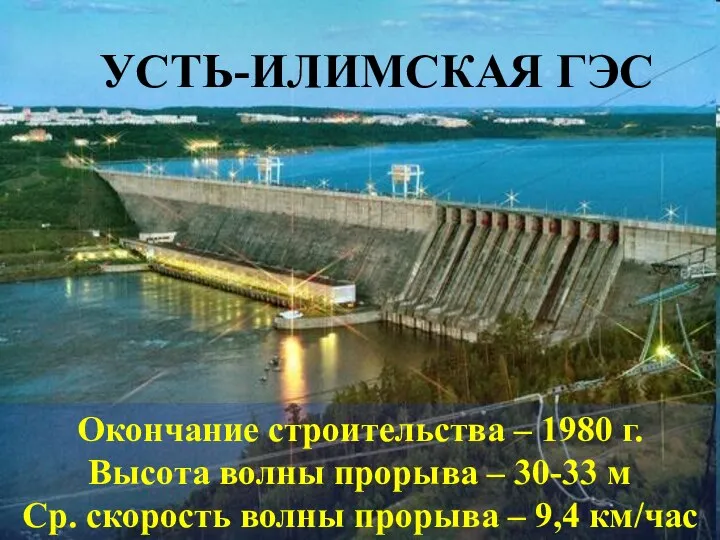 УСТЬ-ИЛИМСКАЯ ГЭС Окончание строительства – 1980 г. Высота волны прорыва –