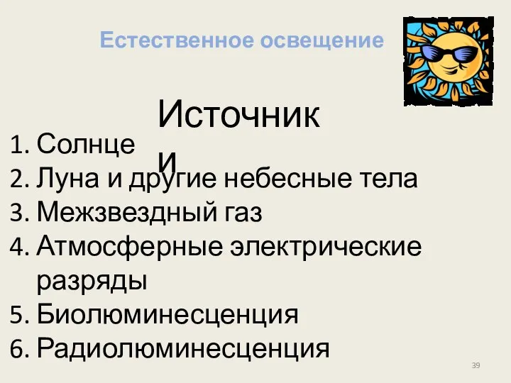 Естественное освещение Солнце Луна и другие небесные тела Межзвездный газ Атмосферные электрические разряды Биолюминесценция Радиолюминесценция Источники