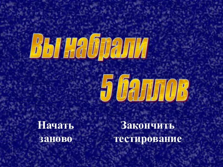 Вы набрали 5 баллов Начать заново Закончить тестирование