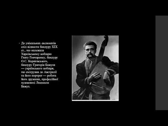 До унікальних експонатів слід віднести бандуру XIX ст., що належала Харківському