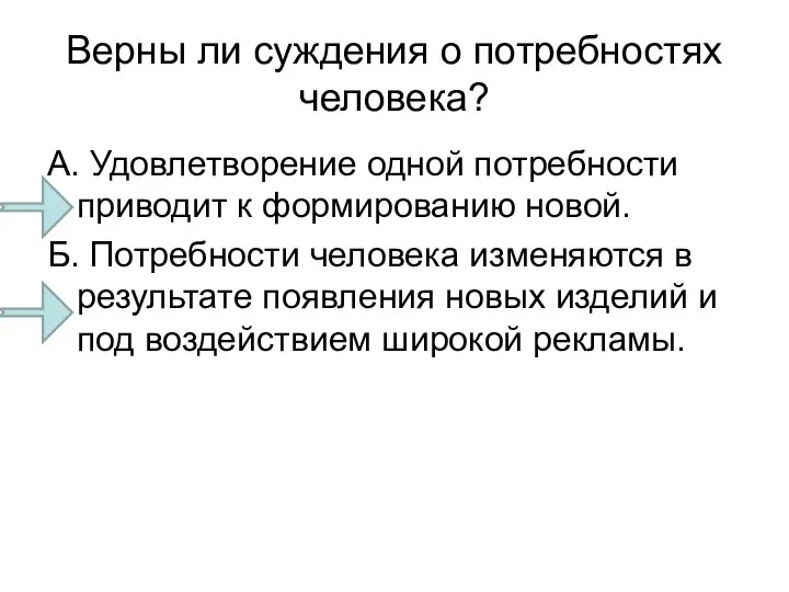 Верны ли суждения о потребностях человека? А. Удовлетворение одной потребности приводит