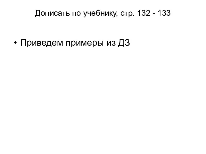 Дописать по учебнику, стр. 132 - 133 Приведем примеры из ДЗ