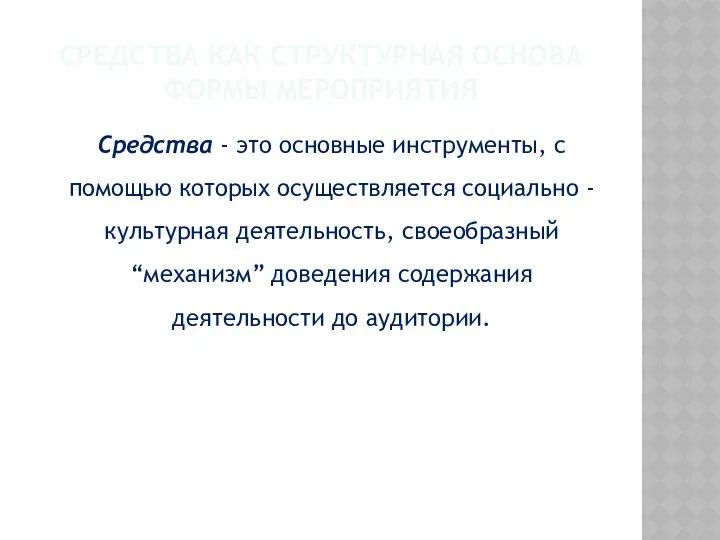 СРЕДСТВА КАК СТРУКТУРНАЯ ОСНОВА ФОРМЫ МЕРОПРИЯТИЯ Средства - это основные инструменты,