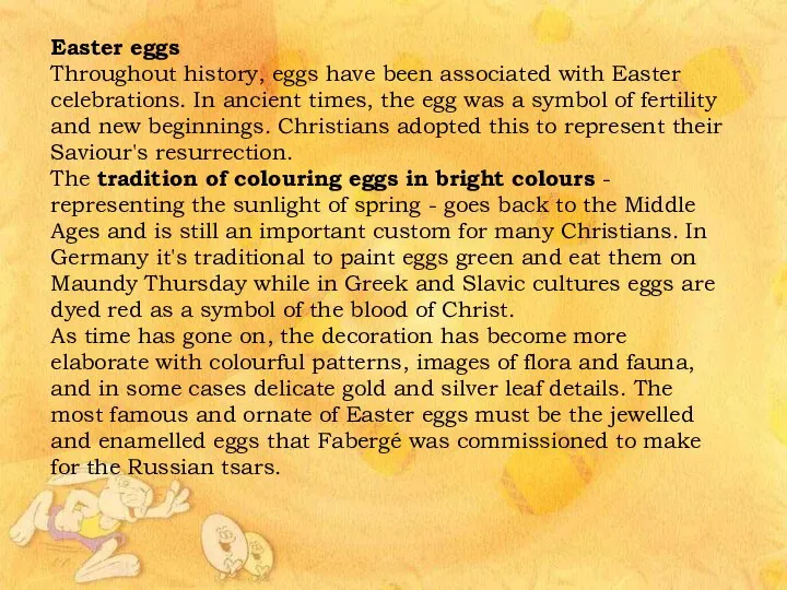 Easter eggs Throughout history, eggs have been associated with Easter celebrations.