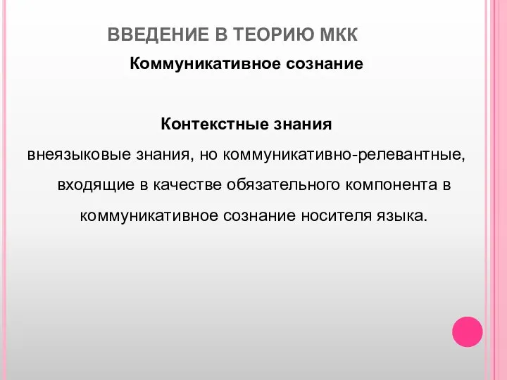 ВВЕДЕНИЕ В ТЕОРИЮ МКК Коммуникативное сознание Контекстные знания внеязыковые знания, но