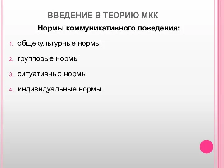 ВВЕДЕНИЕ В ТЕОРИЮ МКК Нормы коммуникативного поведения: общекультурные нормы групповые нормы ситуативные нормы индивидуальные нормы.