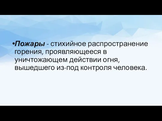 Пожары - стихийное распространение горения, проявляющееся в уничтожающем действии огня, вышедшего из-под контроля человека.