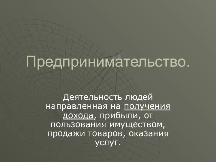 Предпринимательство. Деятельность людей направленная на получения дохода, прибыли, от пользования имуществом, продажи товаров, оказания услуг.