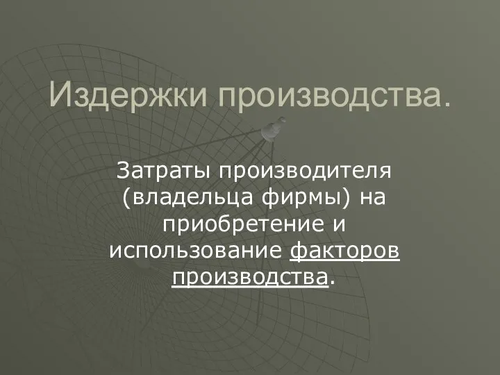 Издержки производства. Затраты производителя (владельца фирмы) на приобретение и использование факторов производства.