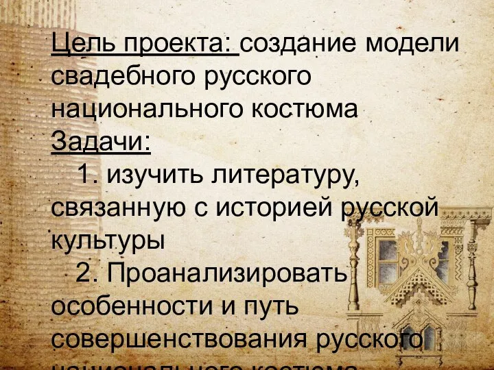 Цель проекта: создание модели свадебного русского национального костюма Задачи: 1. изучить