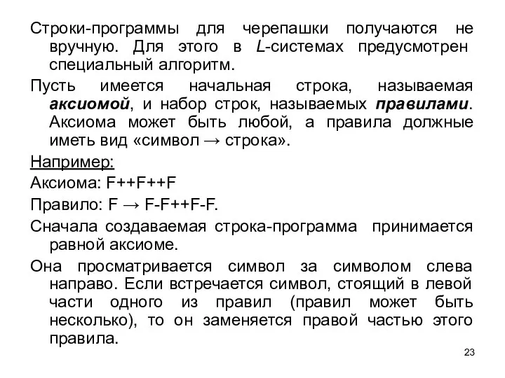 Строки-программы для черепашки получаются не вручную. Для этого в L-системах предусмотрен