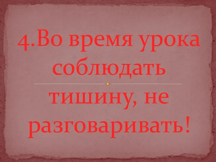 4.Во время урока соблюдать тишину, не разговаривать!