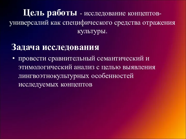 Цель работы - исследование концептов-универсалий как специфического средства отражения культуры. Задача