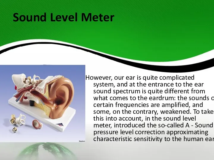 Sound Level Meter However, our ear is quite complicated system, and
