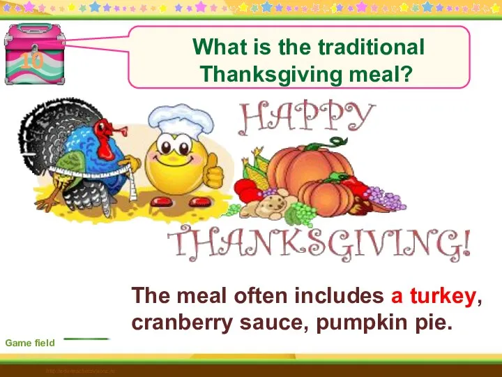 100 10 Game field The meal often includes a turkey, cranberry sauce, pumpkin pie. http://edu-teacherzv.ucoz.ru