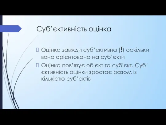 Суб’єктивність оцінка Оцінка завжди суб’єктивна (!) оскільки вона орієнтована на суб’єкти