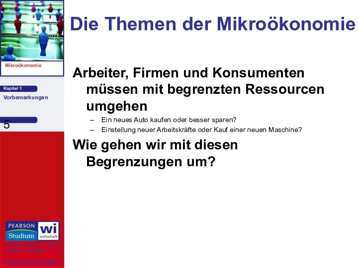 Die Themen der Mikroökonomie Arbeiter, Firmen und Konsumenten müssen mit begrenzten