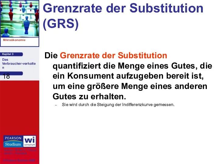 Grenzrate der Substitution (GRS) Die Grenzrate der Substitution quantifiziert die Menge