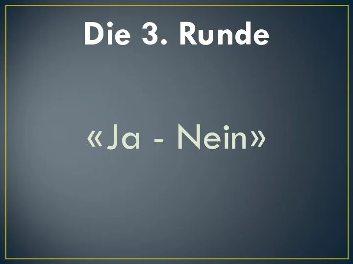 Die 3. Runde «Ja - Nein»