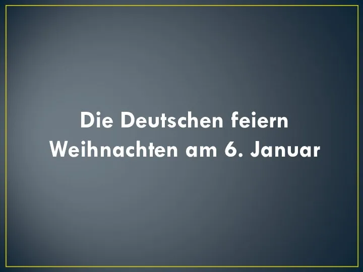 Die Deutschen feiern Weihnachten am 6. Januar