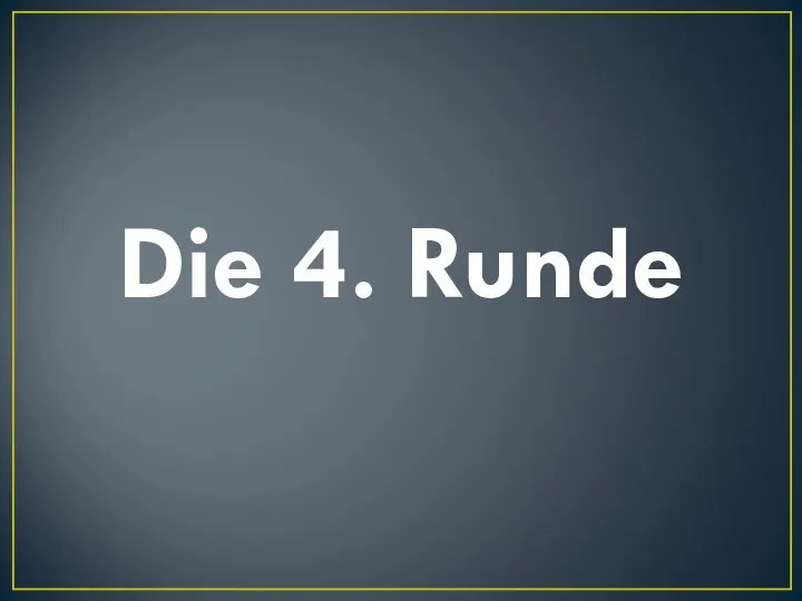 Die 4. Runde